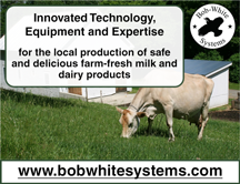 Bob-White Systems: Innovated Technology, Equipment and Expertise, for the local production of safe and delicious farm-fresh milk and dairy products. www.bobwhitesystems.com